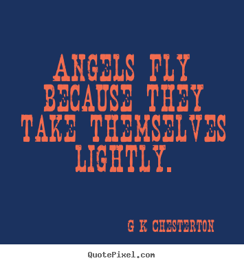 Angels fly because they take themselves lightly. G K Chesterton best inspirational quotes