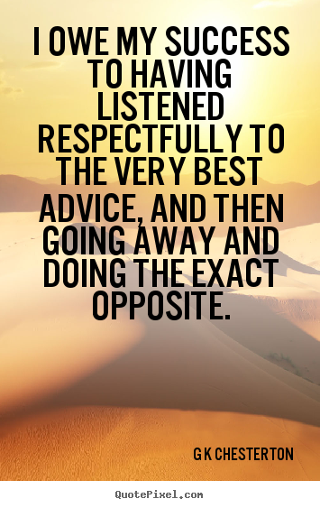 Inspirational quotes - I owe my success to having listened respectfully..