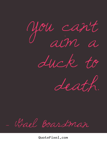 Design custom picture quotes about inspirational - You can't aim a duck to death.