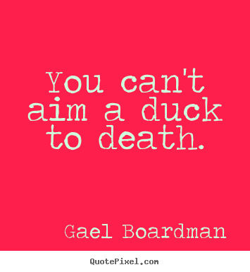How to design image quotes about inspirational - You can't aim a duck to death.