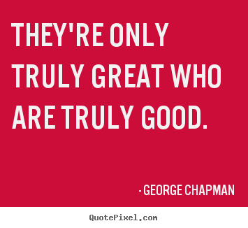 Make custom picture quote about inspirational - They're only truly great who are truly good.