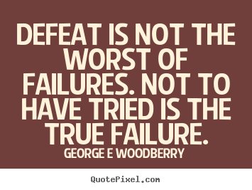 Inspirational quotes - Defeat is not the worst of failures. not to have tried is..