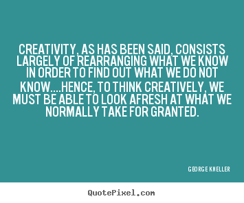 Inspirational quotes - Creativity, as has been said, consists largely..