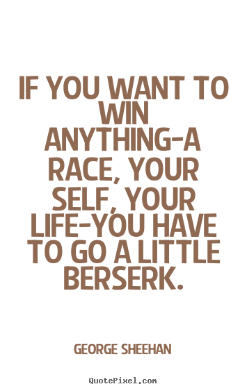 Make custom poster quote about inspirational - If you want to win anything-a race, your self, your life-you..