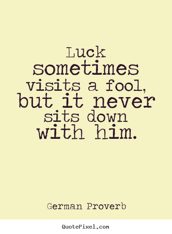 Create your own picture quotes about inspirational - Luck sometimes visits a fool, but it never sits..