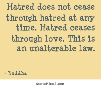 Hatred does not cease through hatred at any.. Buddha great inspirational quotes