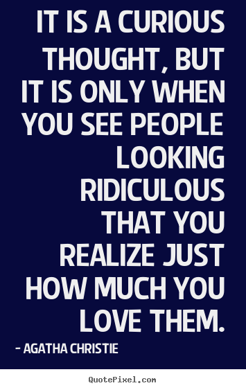 It is a curious thought, but it is only when you see people looking.. Agatha Christie  inspirational quote