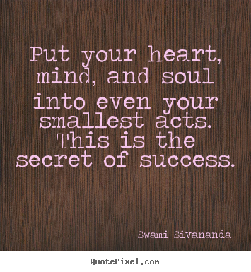 Inspirational quote - Put your heart, mind, and soul into even your smallest acts...