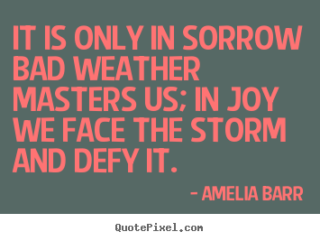 Quotes about inspirational - It is only in sorrow bad weather masters us;..