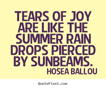 Quote about inspirational - Tears of joy are like the summer rain drops pierced by..