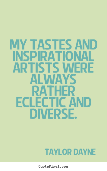 Quote about inspirational - My tastes and inspirational artists were always rather eclectic and..