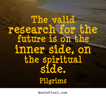 Diy picture quotes about inspirational - The valid research for the future is on the inner side, on the spiritual..