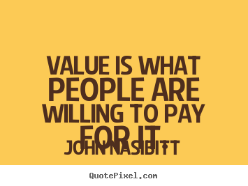 Make picture quotes about inspirational - Value is what people are willing to pay for it.