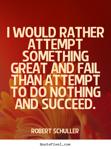 Design custom picture sayings about inspirational - I would rather attempt something great and fail than attempt to..