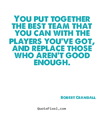 Design picture quote about inspirational - You put together the best team that you can with..