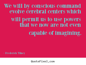 Quotes about inspirational - We will by conscious command evolve cerebral centers..