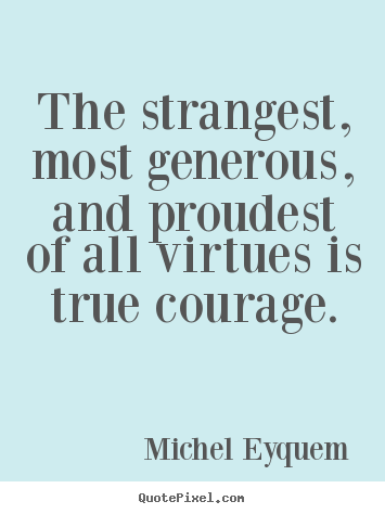 Inspirational quotes - The strangest, most generous, and proudest of all virtues..