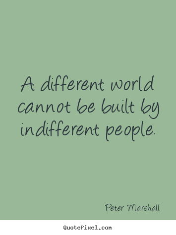 How to make picture quotes about inspirational - A different world cannot be built by indifferent people.