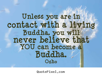 Make personalized picture quote about inspirational - Unless you are in contact with a living buddha,..