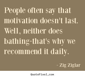 Inspirational quote - People often say that motivation doesn't last. well, neither does bathing-that's..