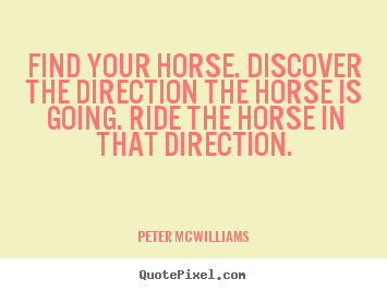 How to design picture quote about inspirational - Find your horse. discover the direction the horse is..