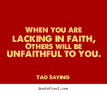 Tao Saying picture quote - When you are lacking in faith, others will.. - Inspirational quote