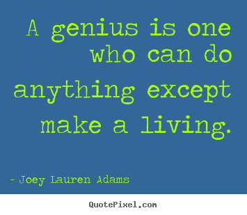 Joey Lauren Adams picture quotes - A genius is one who can do anything except make a living. - Inspirational sayings