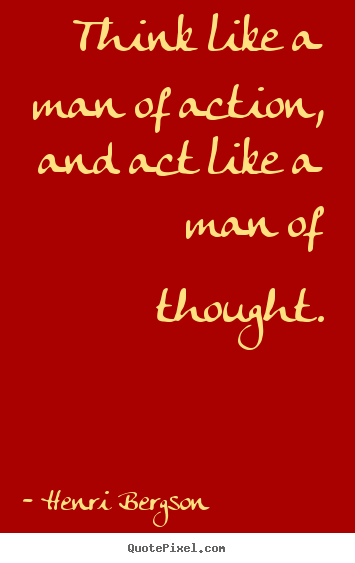 Quotes about inspirational - Think like a man of action, and act like a..