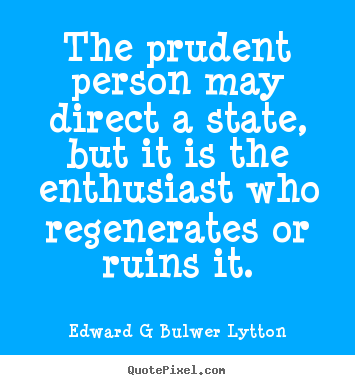 Edward G Bulwer Lytton picture quotes - The prudent person may direct a state, but it.. - Inspirational quotes