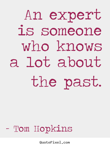 Inspirational quotes - An expert is someone who knows a lot about the past.