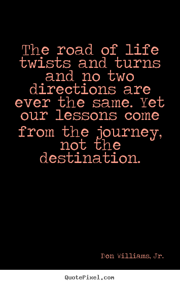 Inspirational quote - The road of life twists and turns and no two..