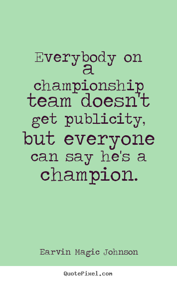 Earvin Magic Johnson photo quote - Everybody on a championship team doesn't get publicity,.. - Inspirational quotes
