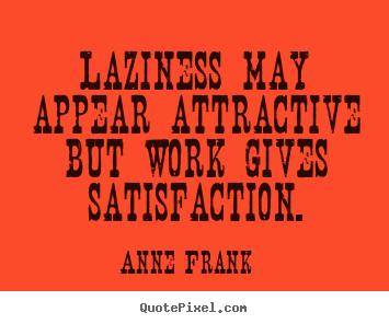 Quote about inspirational - Laziness may appear attractive but work gives satisfaction.