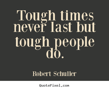 Create custom picture quotes about inspirational - Tough times never last but tough people do.