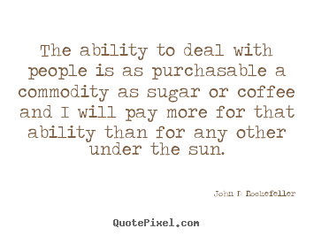 Inspirational quotes - The ability to deal with people is as purchasable..