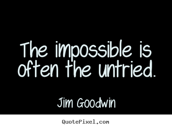 Inspirational quotes - The impossible is often the untried.