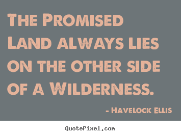 Havelock Ellis picture quotes - The promised land always lies on the other side of.. - Inspirational quotes