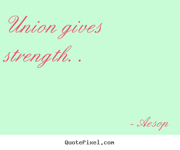 Quotes about inspirational - Union gives strength. .
