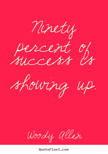 Quotes about inspirational - Ninety percent of success is showing up.