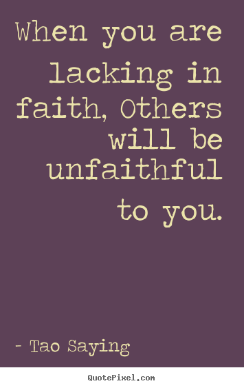 Inspirational quotes - When you are lacking in faith, others will be unfaithful..