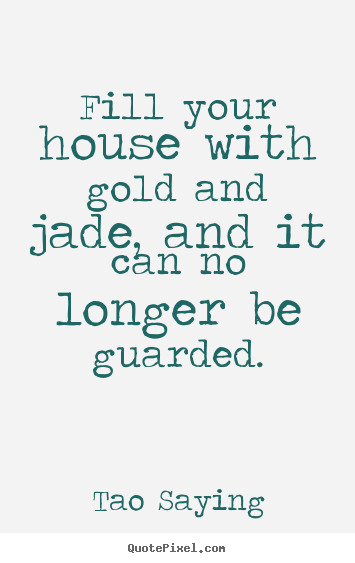 Create custom picture quotes about inspirational - Fill your house with gold and jade, and it can no longer..