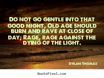 Dylan Thomas picture quotes - Do not go gentle into that good night, old.. - Inspirational quotes