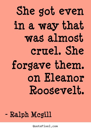 Inspirational quotes - She got even in a way that was almost cruel. she forgave them...