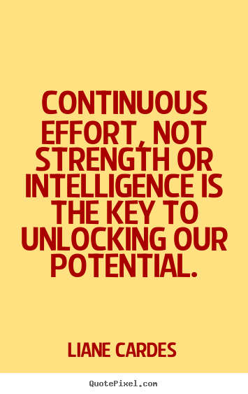 Inspirational quote - Continuous effort, not strength or intelligence is the key to unlocking..