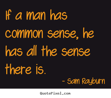 Inspirational quote - If a man has common sense, he has all the sense..