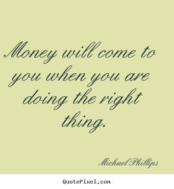 Quotes about inspirational - Money will come to you when you are doing the right..