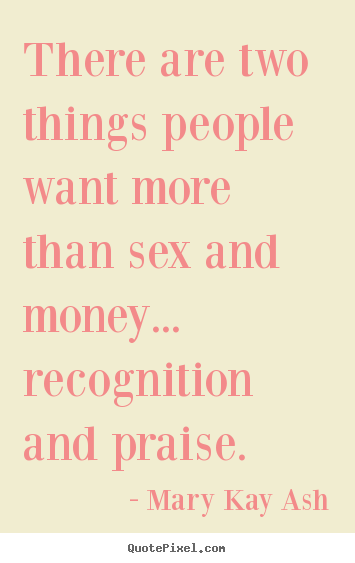 Inspirational quotes - There are two things people want more than sex..