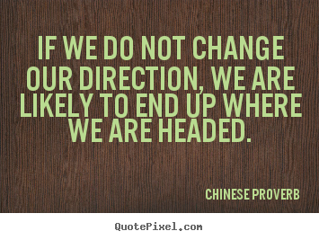 Inspirational quote - If we do not change our direction, we are..