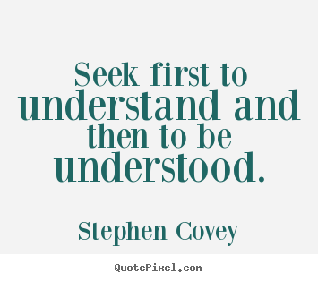 Design your own picture quote about inspirational - Seek first to understand and then to be understood.