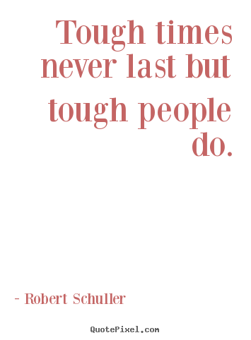 Design custom picture quotes about inspirational - Tough times never last but tough people do.